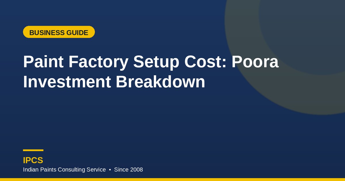 Paint Factory Setup Cost: Poora Investment Breakdown
