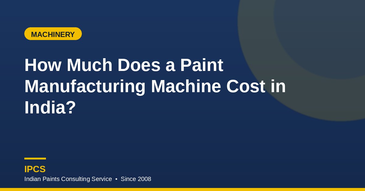 How Much Does a Paint Manufacturing Machine Cost in India?